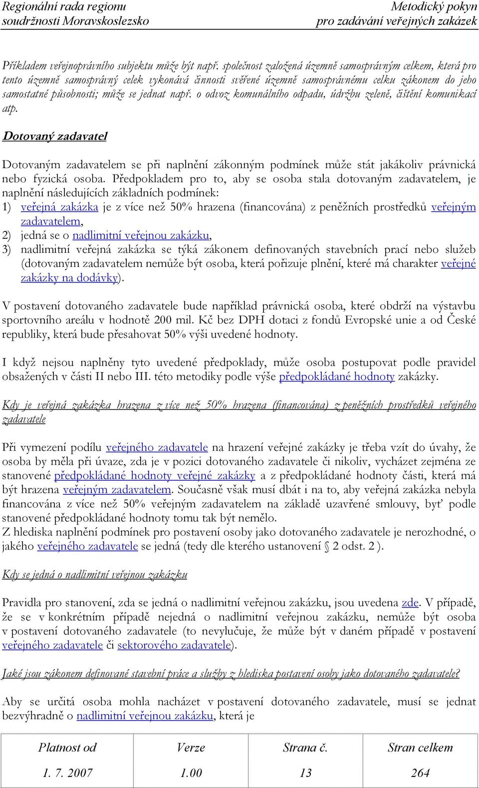 např. o odvoz komunálního odpadu, údržbu zeleně, čištění komunikací atp. Dotovaný zadavatel Dotovaným zadavatelem se při naplnění zákonným podmínek může stát jakákoliv právnická nebo fyzická osoba.