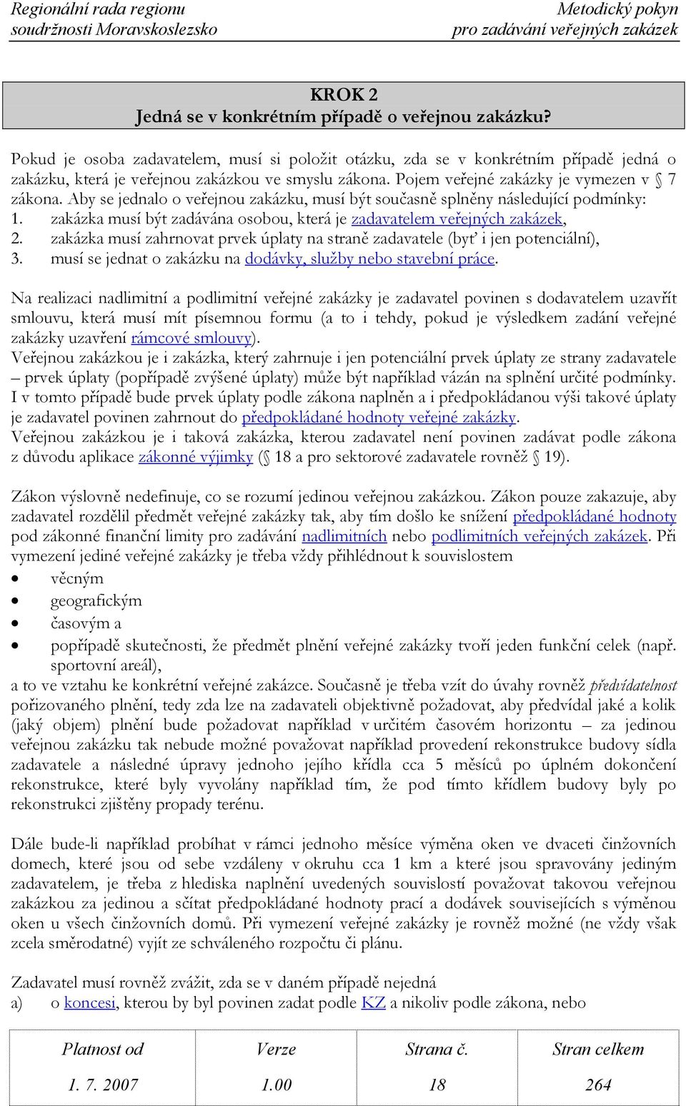 zakázka musí být zadávána osobou, která je zadavatelem veřejných zakázek, 2. zakázka musí zahrnovat prvek úplaty na straně zadavatele (byť i jen potenciální), 3.