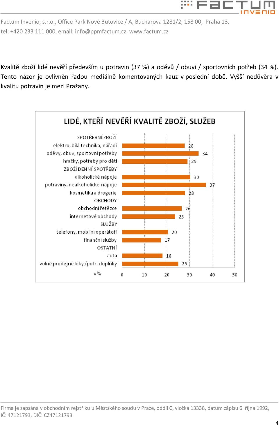 Tento názor je ovlivněn řadou mediálně komentovaných