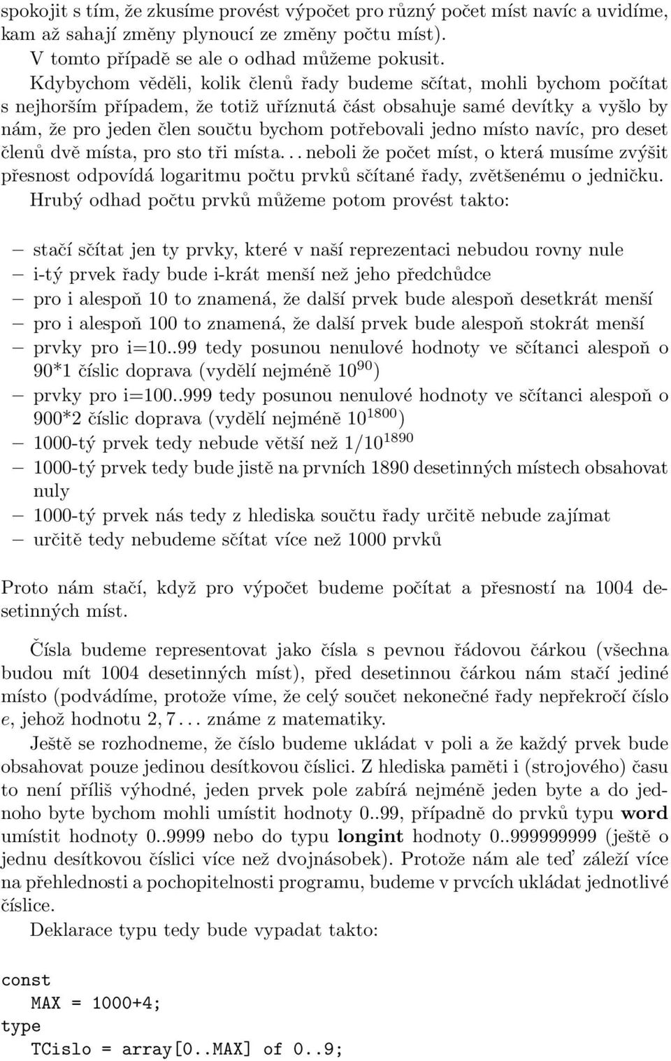 jedno místo navíc, pro deset členů dvě místa, pro sto tři místa... neboli že počet míst, o která musíme zvýšit přesnost odpovídá logaritmu počtu prvků sčítané řady, zvětšenému o jedničku.