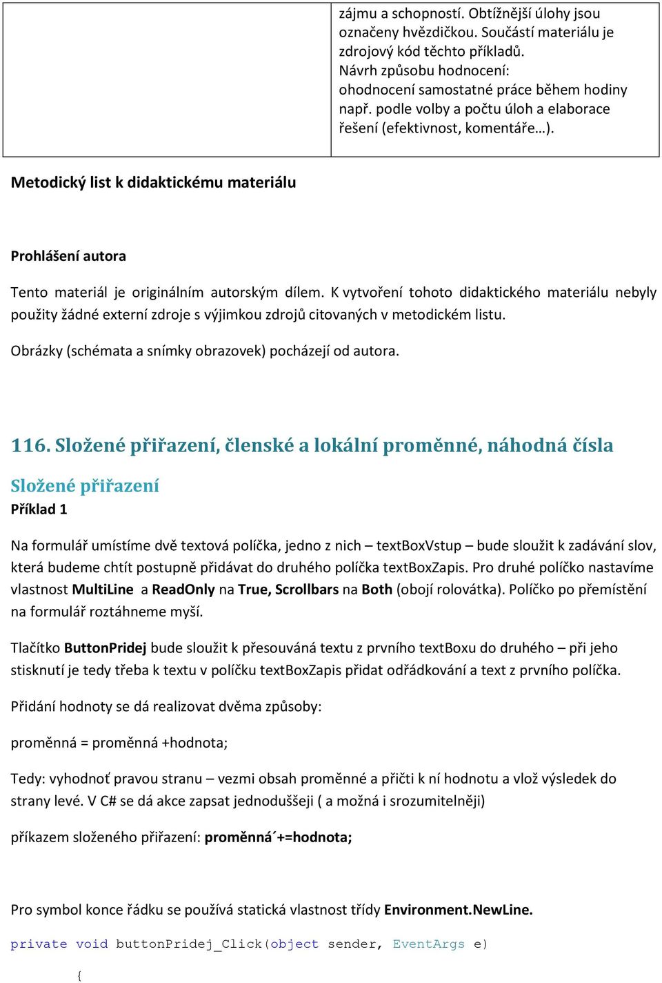 K vytvoření tohoto didaktického materiálu nebyly použity žádné externí zdroje s výjimkou zdrojů citovaných v metodickém listu. Obrázky (schémata a snímky obrazovek) pocházejí od autora. 116.