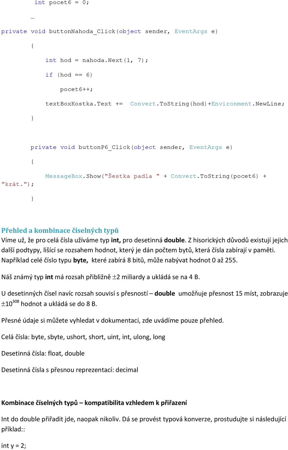 ToString(pocet6) + Přehled a kombinace číselných typů Víme už, že pro celá čísla užíváme typ int, pro desetinná double.
