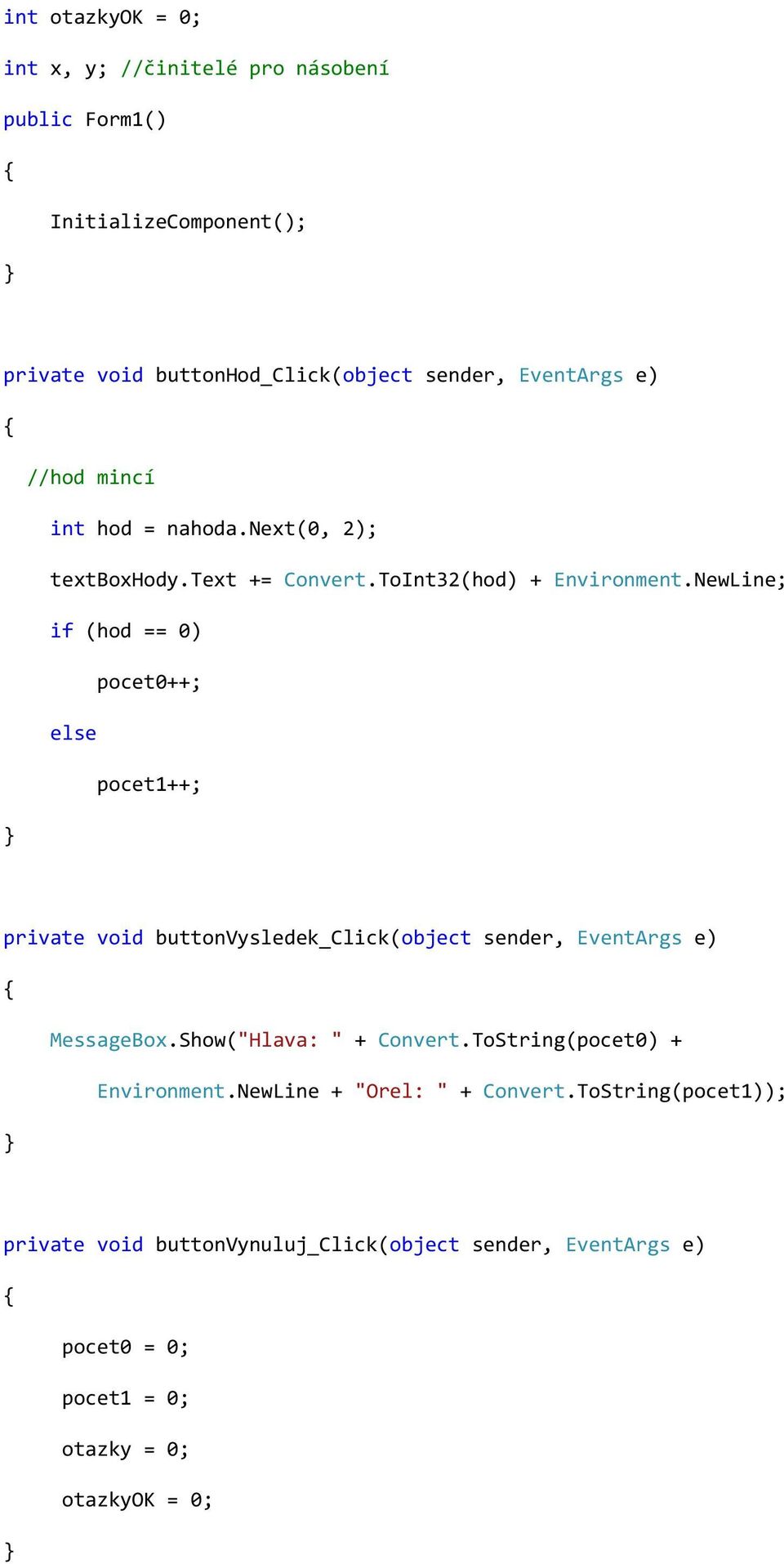 NewLine; if (hod == 0) pocet0++; else pocet1++; private void buttonvysledek_click(object sender, EventArgs e) MessageBox.