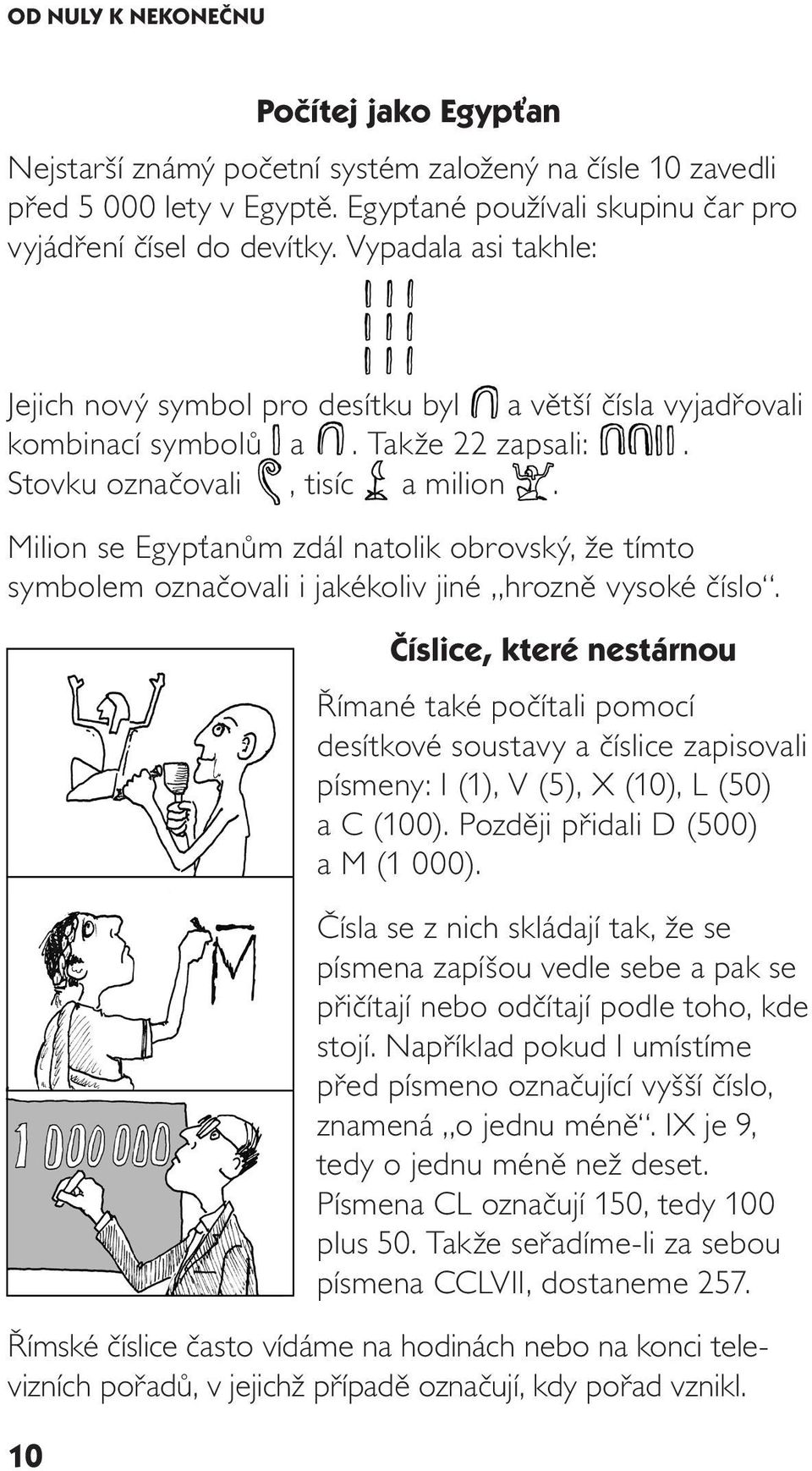 Milion se Egypťanům zdál natolik obrovský, že tímto symbolem označovali i jakékoliv jiné hrozně vysoké číslo.