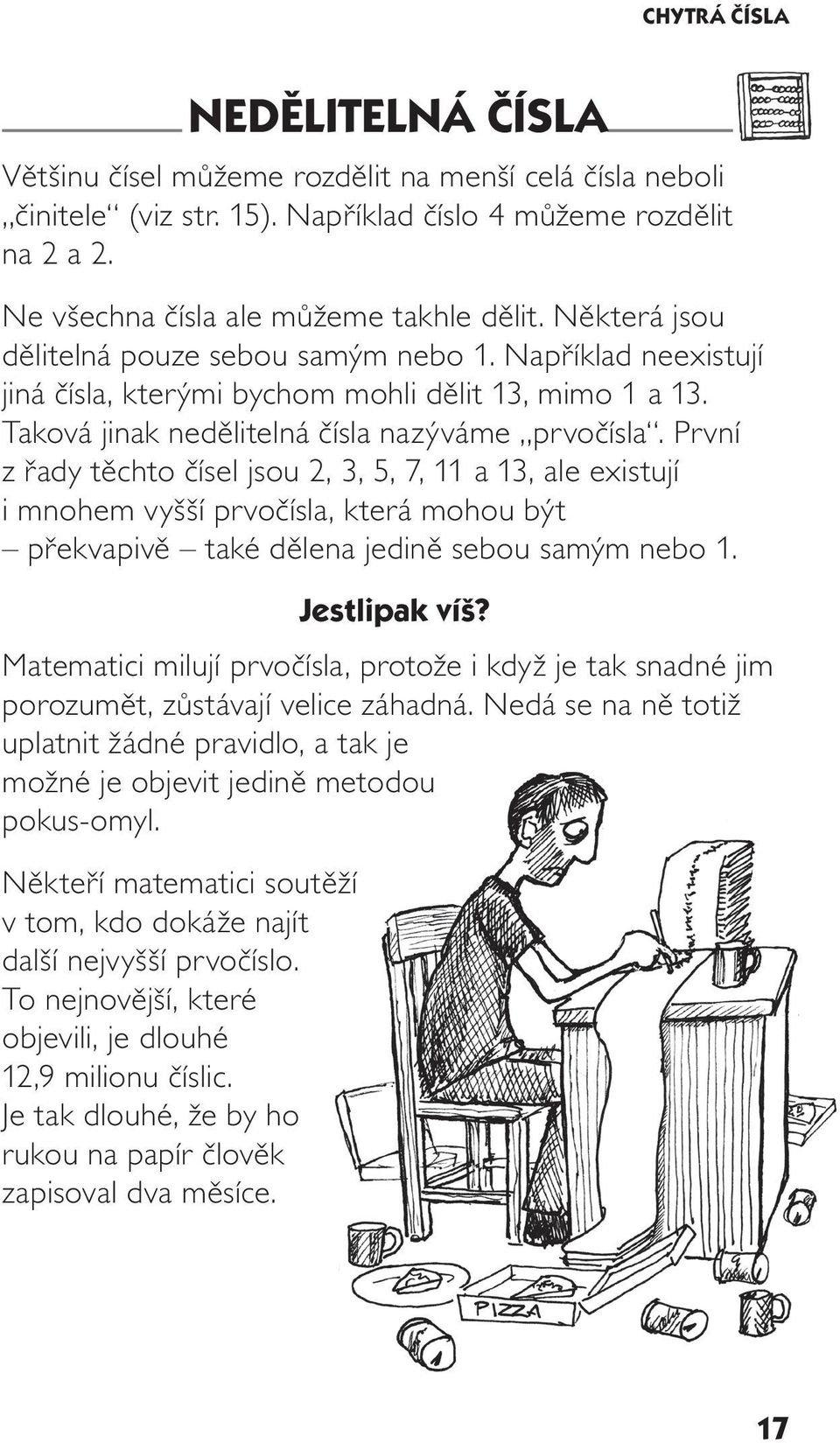 První z řady těchto čísel jsou 2, 3, 5, 7, 11 a 13, ale existují i mnohem vyšší prvočísla, která mohou být překvapivě také dělena jedině sebou samým nebo 1. Jestlipak ví?