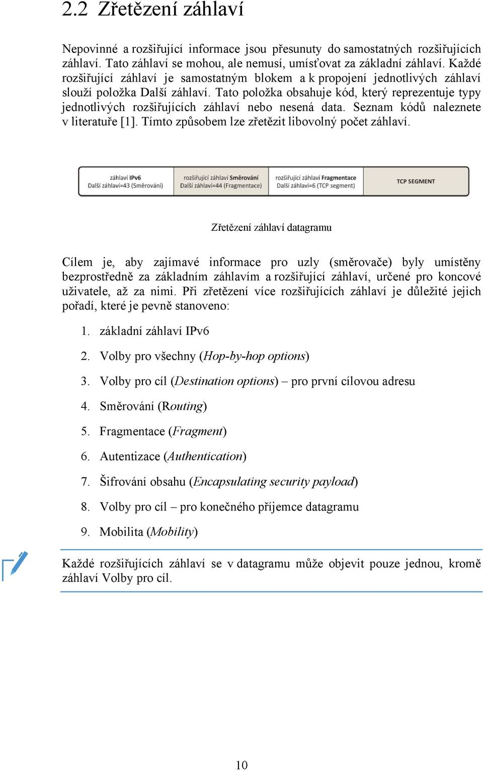 Tato položka obsahuje kód, který reprezentuje typy jednotlivých rozšiřujících záhlaví nebo nesená data. Seznam kódů naleznete v literatuře [1]. Tímto způsobem lze zřetězit libovolný počet záhlaví.