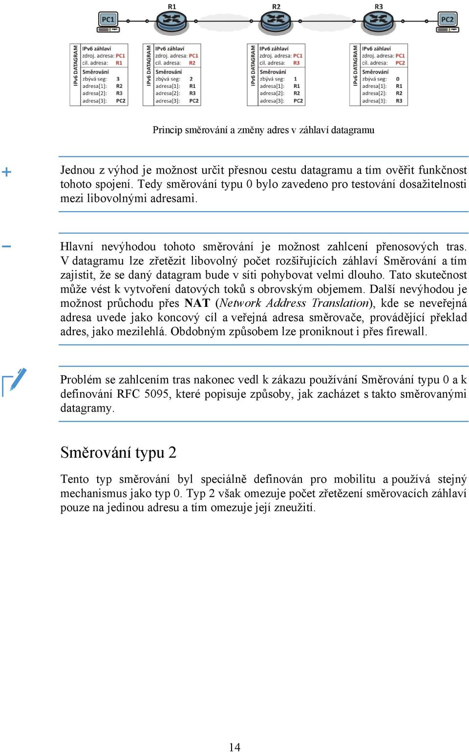 V datagramu lze zřetězit libovolný počet rozšiřujících záhlaví Směrování a tím zajistit, že se daný datagram bude v síti pohybovat velmi dlouho.