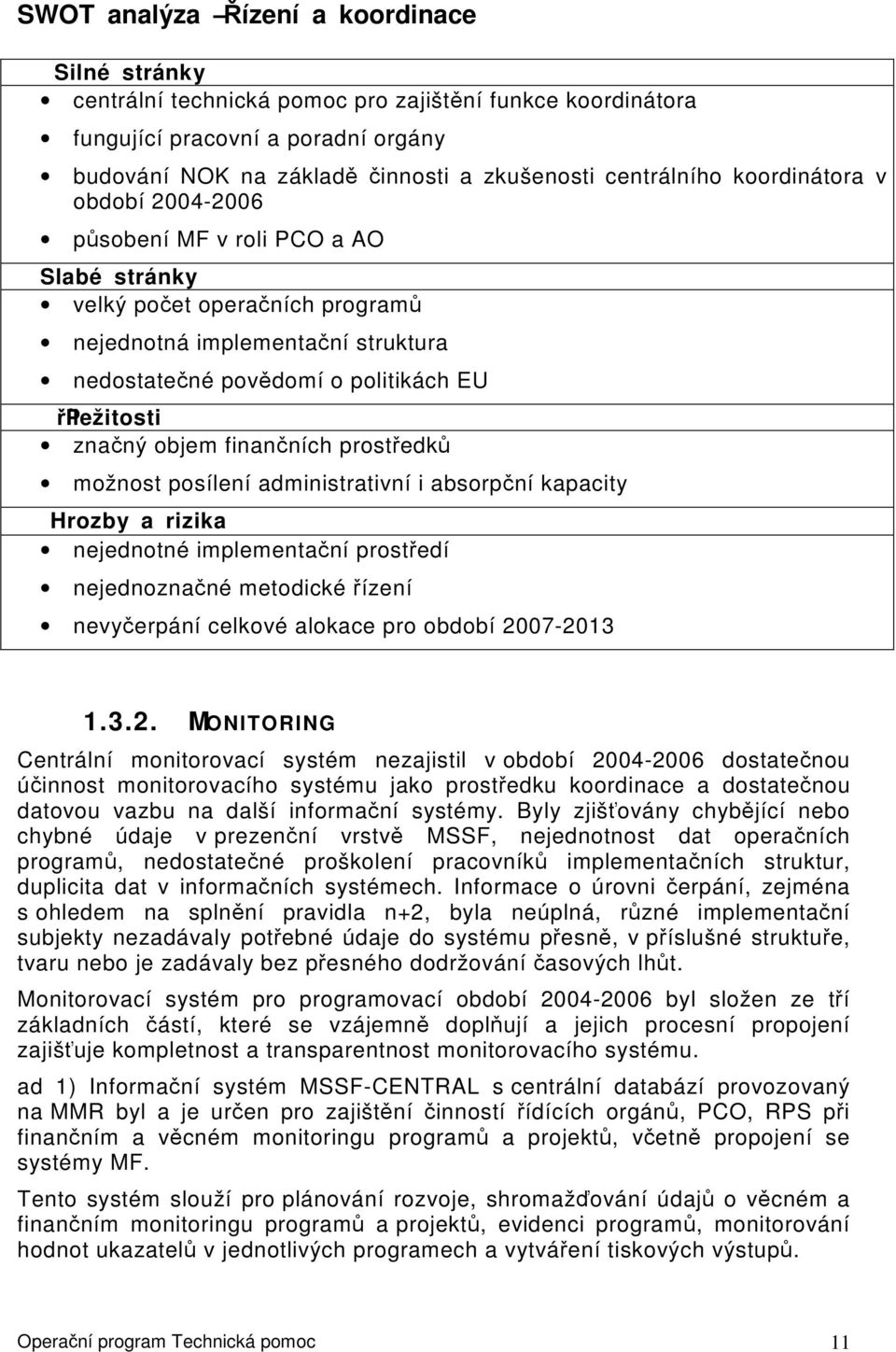 Příležitosti značný objem finančních prostředků možnost posílení administrativní i absorpční kapacity Hrozby a rizika nejednotné implementační prostředí nejednoznačné metodické řízení nevyčerpání