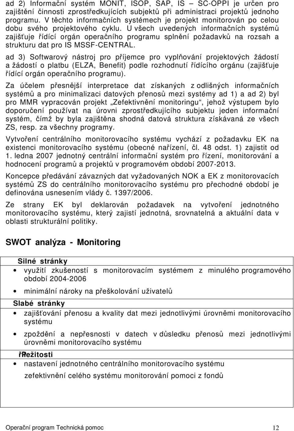 U všech uvedených informačních systémů zajišťuje řídící orgán operačního programu splnění požadavků na rozsah a strukturu dat pro IS MSSF-CENTRAL.