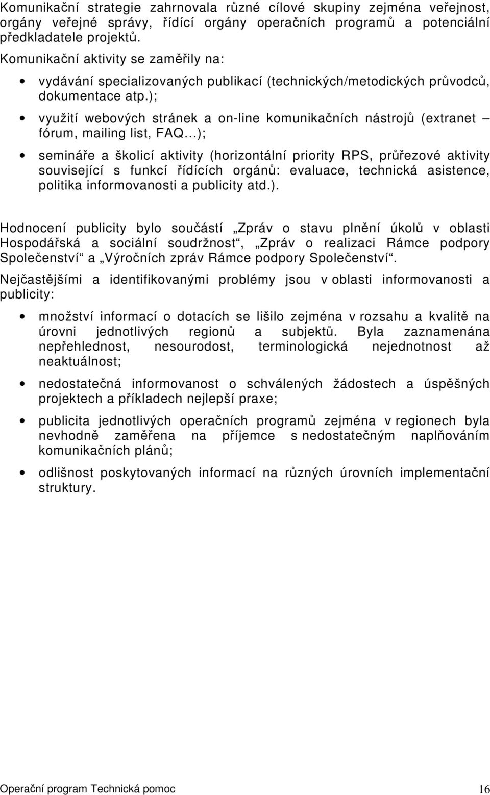 ); využití webových stránek a on-line komunikačních nástrojů (extranet fórum, mailing list, FAQ ); semináře a školicí aktivity (horizontální priority RPS, průřezové aktivity související s funkcí