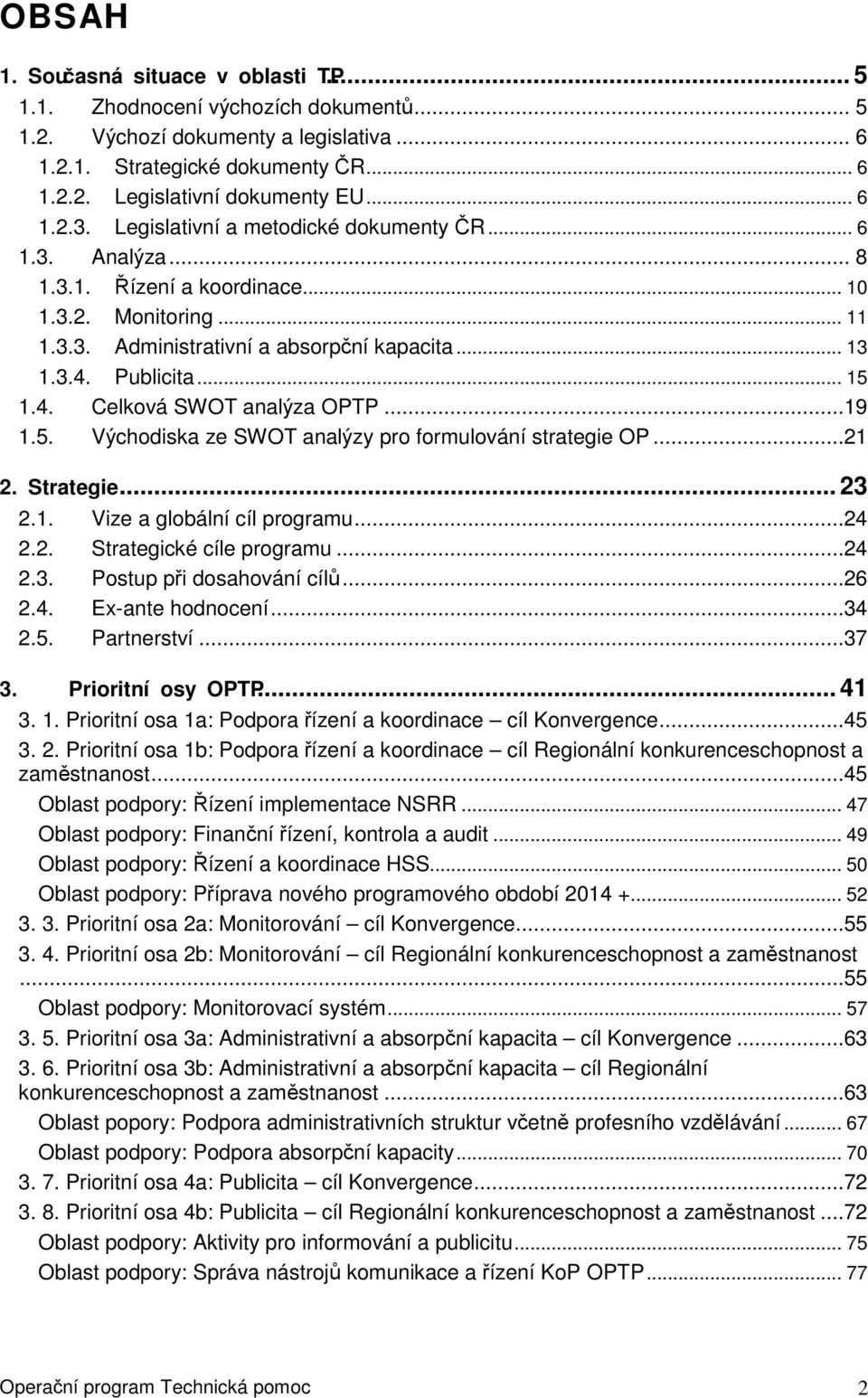 .. 15 1.4. Celková SWOT analýza OPTP...19 1.5. Východiska ze SWOT analýzy pro formulování strategie OP...21 2. Strategie... 23 2.1. Vize a globální cíl programu...24 2.2. Strategické cíle programu.