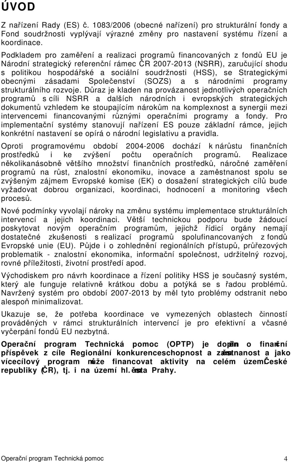 (HSS), se Strategickými obecnými zásadami Společenství (SOZS) a s národními programy strukturálního rozvoje.