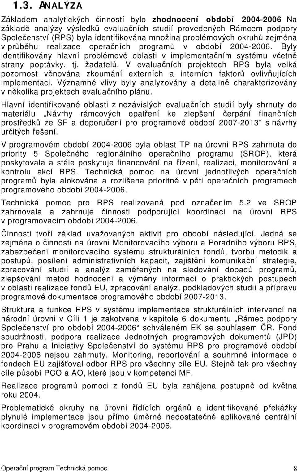 2004-2006. Byly identifikovány hlavní problémové oblasti v implementačním systému včetně strany poptávky, tj. žadatelů.