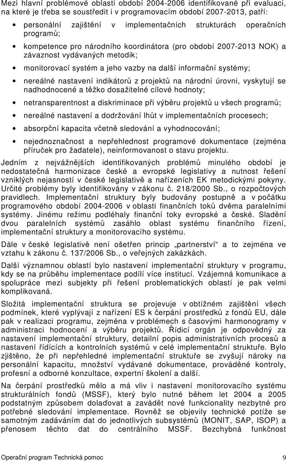 nereálné nastavení indikátorů z projektů na národní úrovni, vyskytují se nadhodnocené a těžko dosažitelné cílové hodnoty; netransparentnost a diskriminace při výběru projektů u všech programů;