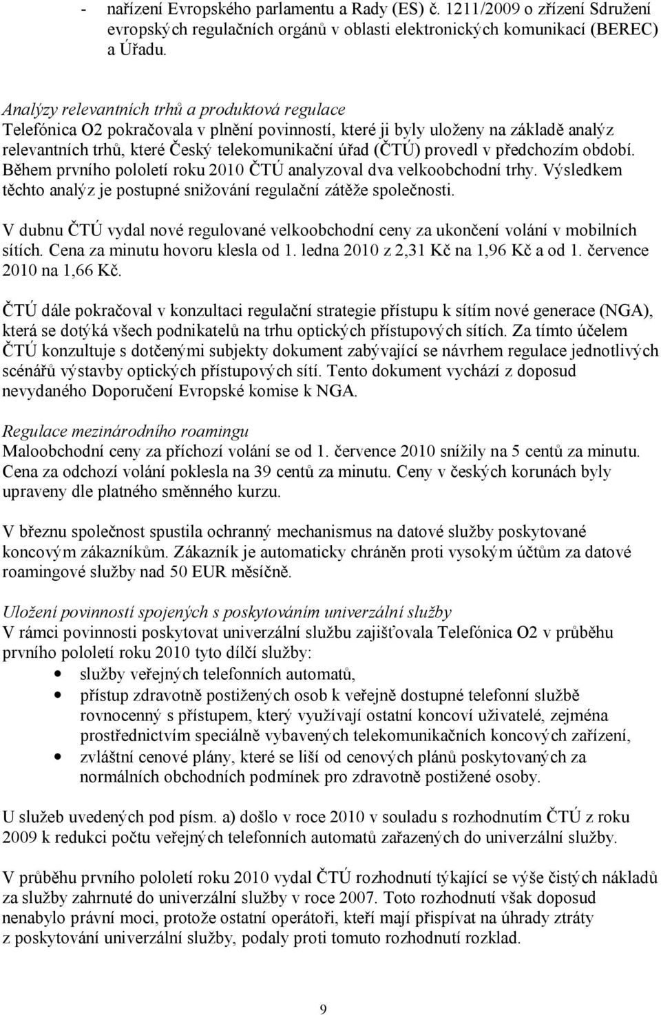 provedl v předchozím období. Během prvního pololetí roku 2010 ČTÚ analyzoval dva velkoobchodní trhy. Výsledkem těchto analýz je postupné snižování regulační zátěže společnosti.