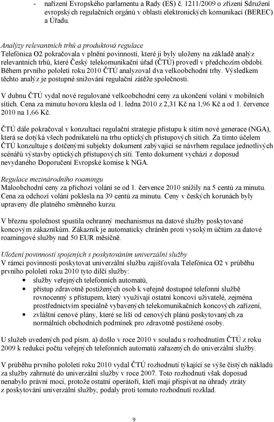 provedl v předchozím období. Během prvního pololetí roku 2010 ČTÚ analyzoval dva velkoobchodní trhy. Výsledkem těchto analýz je postupné snižování regulační zátěže společnosti.