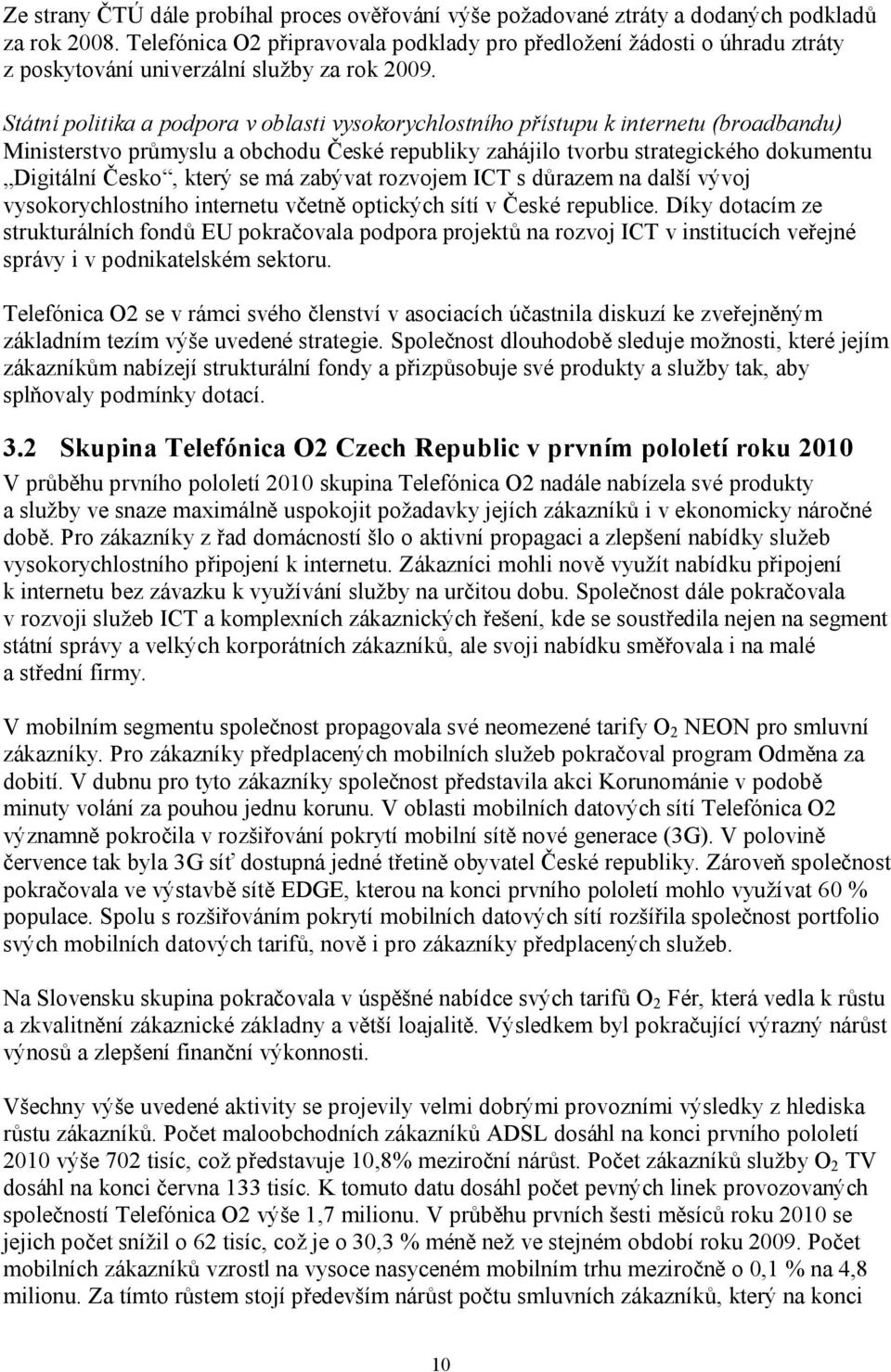 Státní politika a podpora v oblasti vysokorychlostního přístupu k internetu (broadbandu) Ministerstvo průmyslu a obchodu České republiky zahájilo tvorbu strategického dokumentu Digitální Česko, který