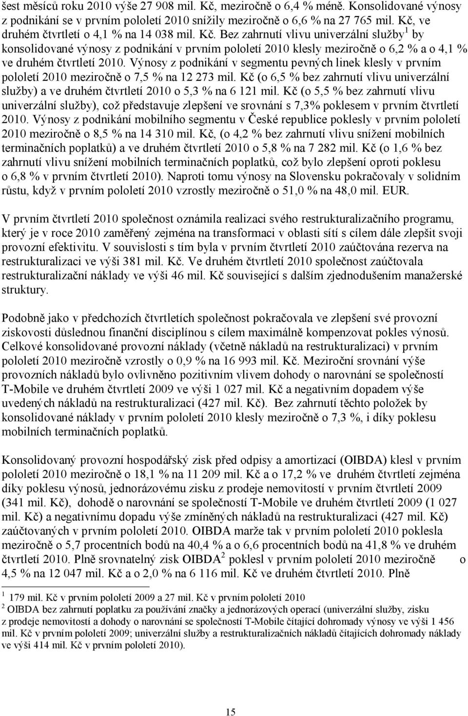 Bez zahrnutí vlivu univerzální služby 1 by konsolidované výnosy z podnikání v prvním pololetí 2010 klesly meziročně o 6,2 % a o 4,1 % ve druhém čtvrtletí 2010.