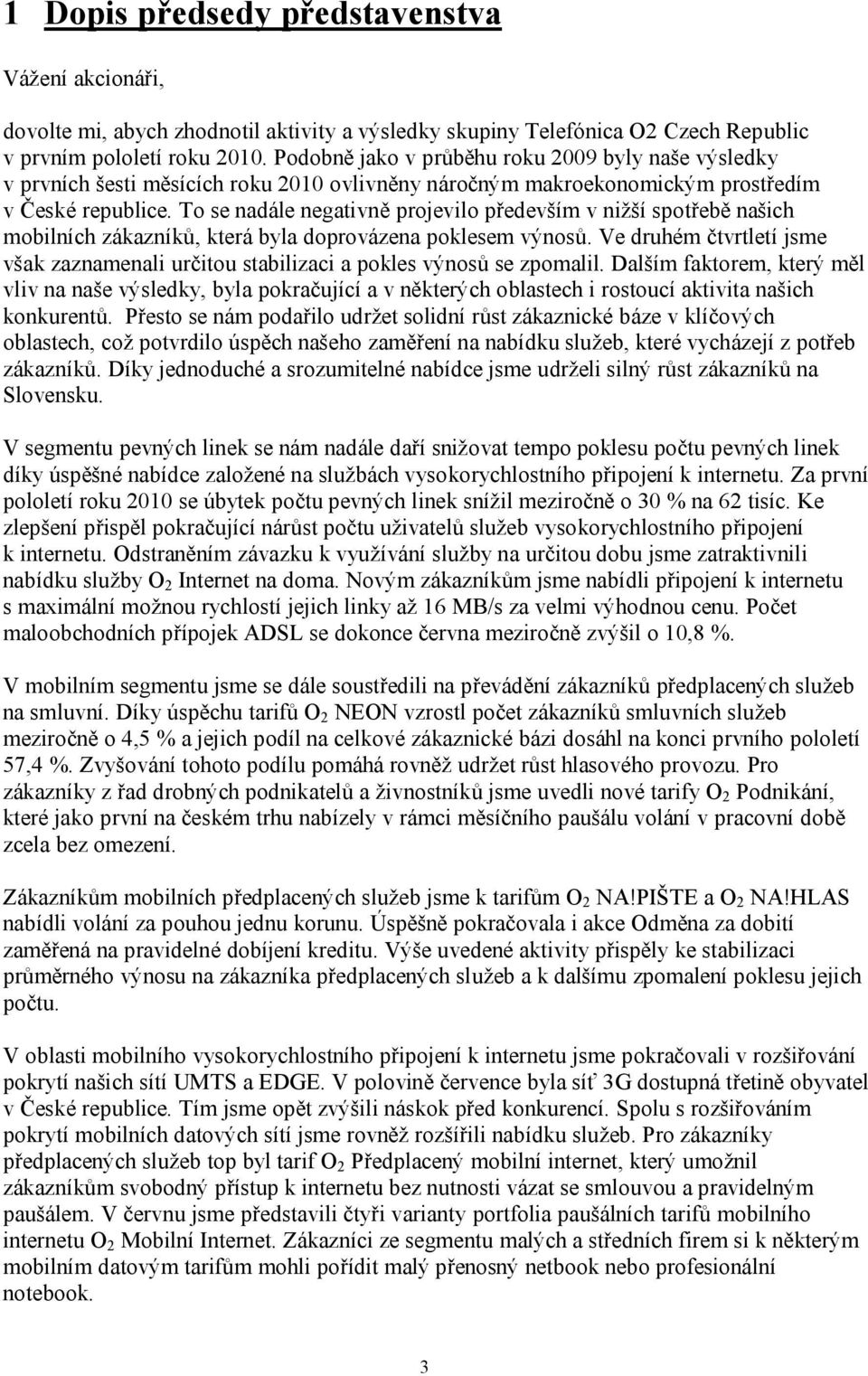 To se nadále negativně projevilo především v nižší spotřebě našich mobilních zákazníků, která byla doprovázena poklesem výnosů.