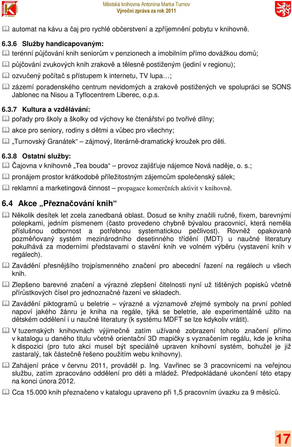 přístupem k internetu, TV lupa ; zázemí poradenského centrum nevidomých a zrakově postižených ve spolupráci se SONS Jablonec na Nisou a Tyflocentrem Liberec, o.p.s. 6.3.