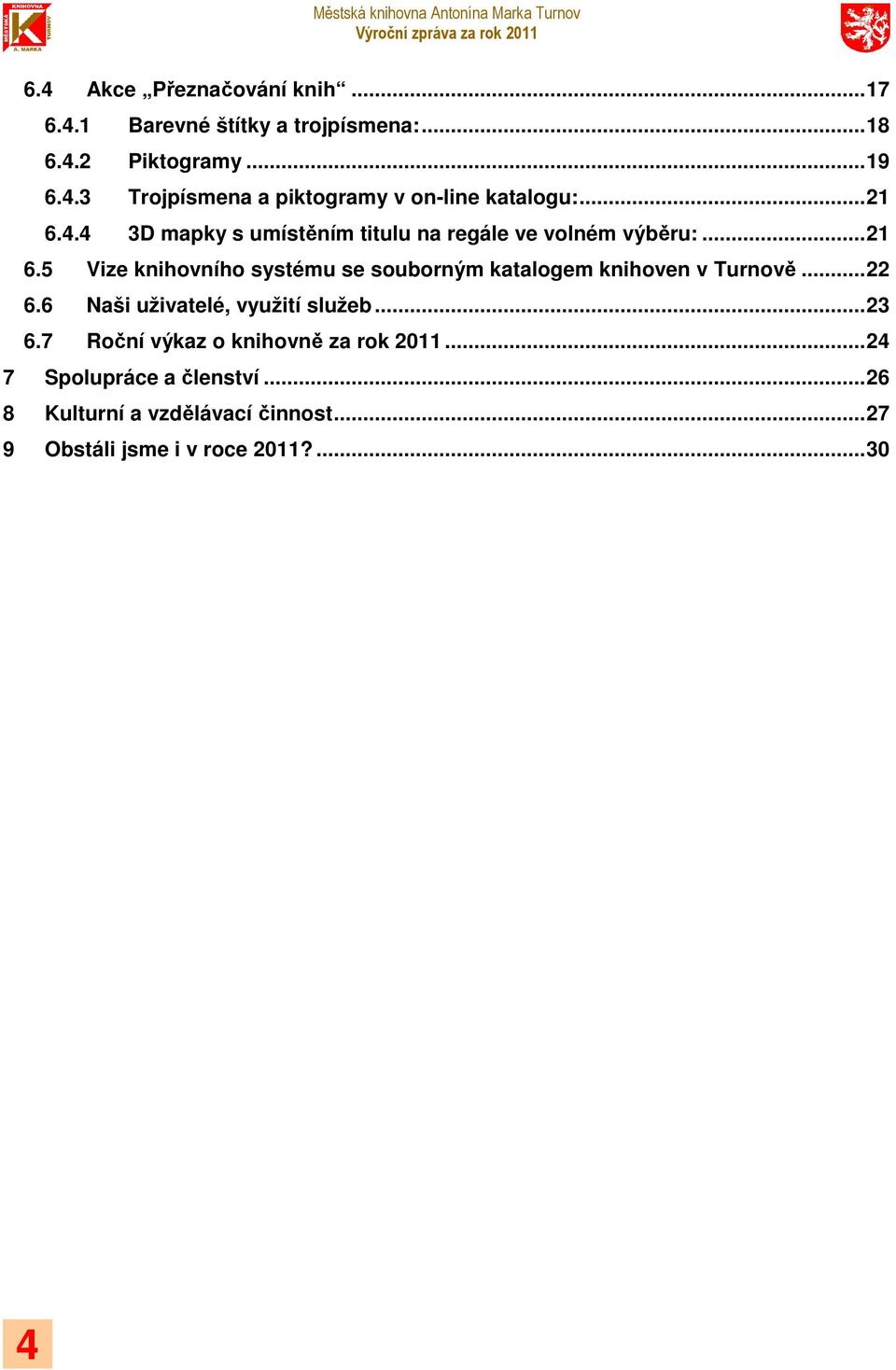 ..22 6.6 Naši uživatelé, využití služeb...23 6.7 Roční výkaz o knihovně za rok 2011...24 7 Spolupráce a členství.