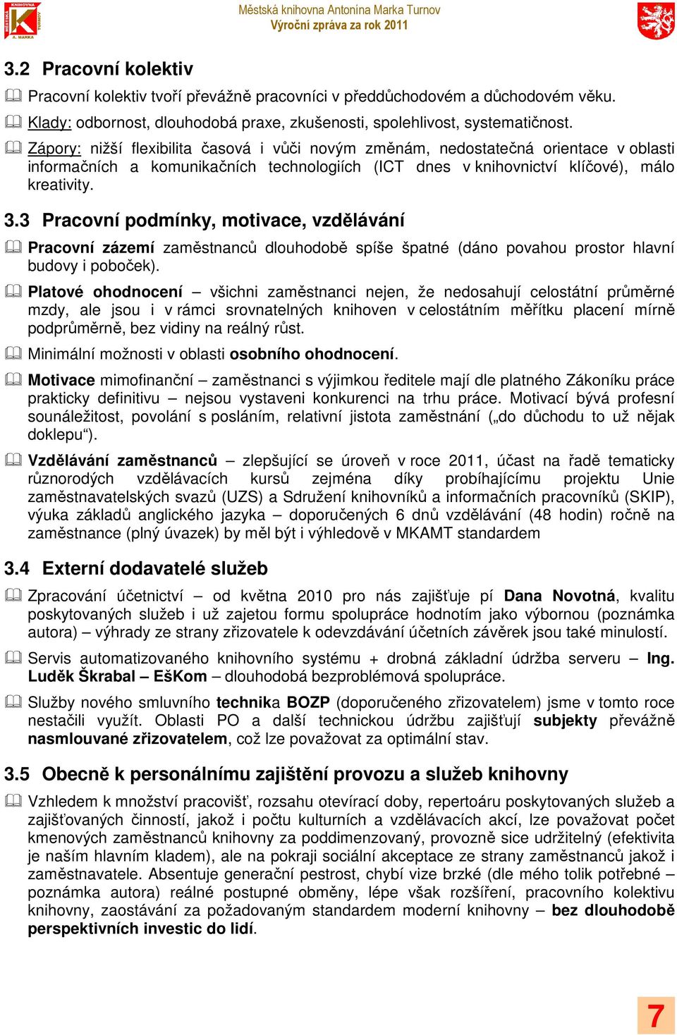 3 Pracovní podmínky, motivace, vzdělávání Pracovní zázemí zaměstnanců dlouhodobě spíše špatné (dáno povahou prostor hlavní budovy i poboček).
