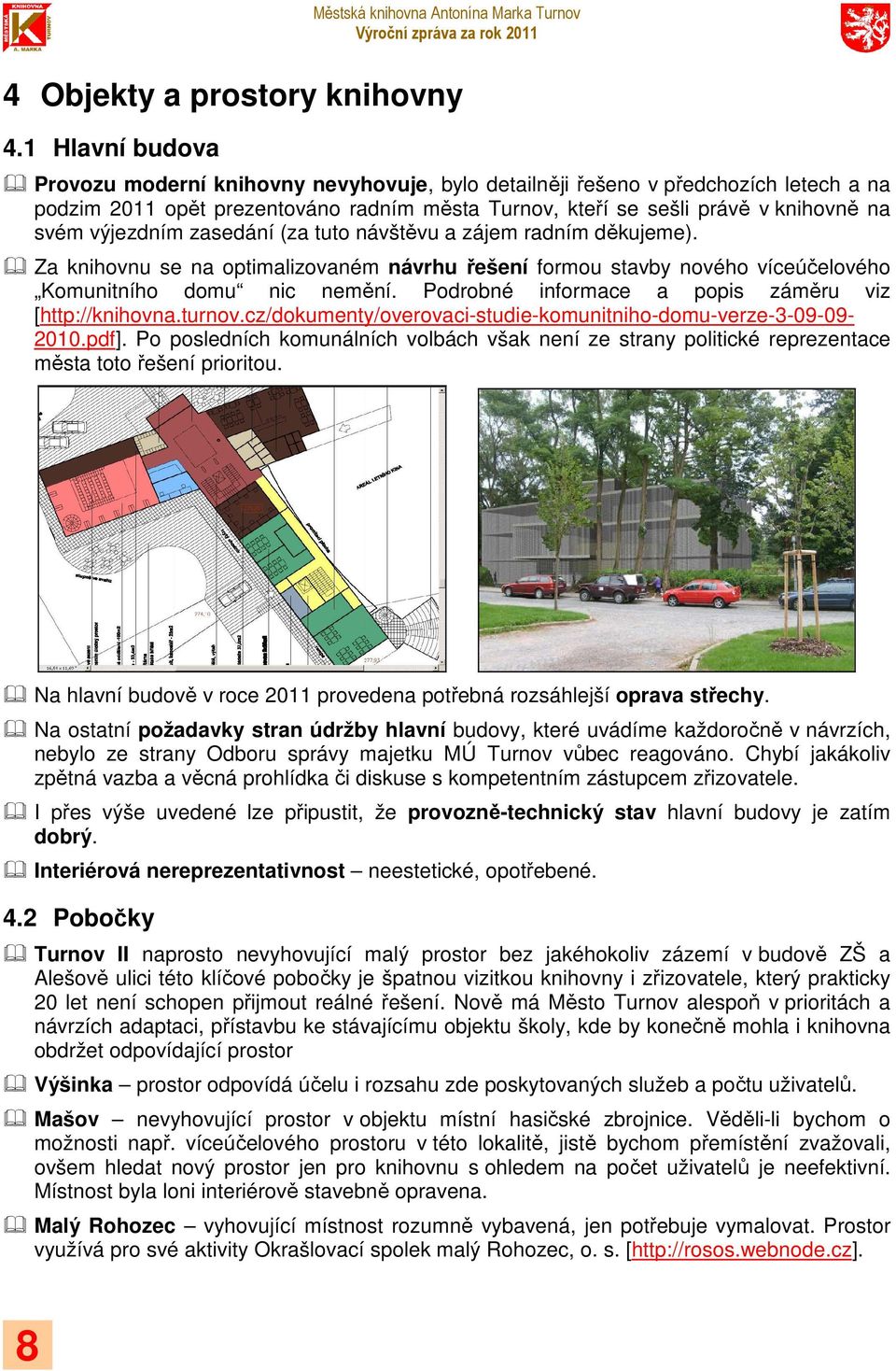 výjezdním zasedání (za tuto návštěvu a zájem radním děkujeme). Za knihovnu se na optimalizovaném návrhu řešení formou stavby nového víceúčelového Komunitního domu nic nemění.