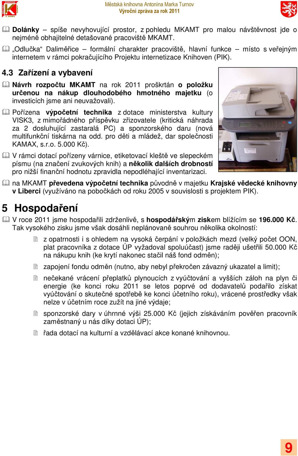 3 Zařízení a vybavení Návrh rozpočtu MKAMT na rok 2011 proškrtán o položku určenou na nákup dlouhodobého hmotného majetku (o investicích jsme ani neuvažovali).