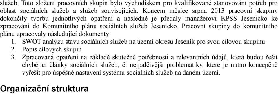 Pracovní skupiny do komunitního plánu zpracovaly následující dokumenty:. SWOT analýzu stavu sociálních služeb na území okresu Jeseník pro svou cílovou skupinu. Popis cílových skupin 3.