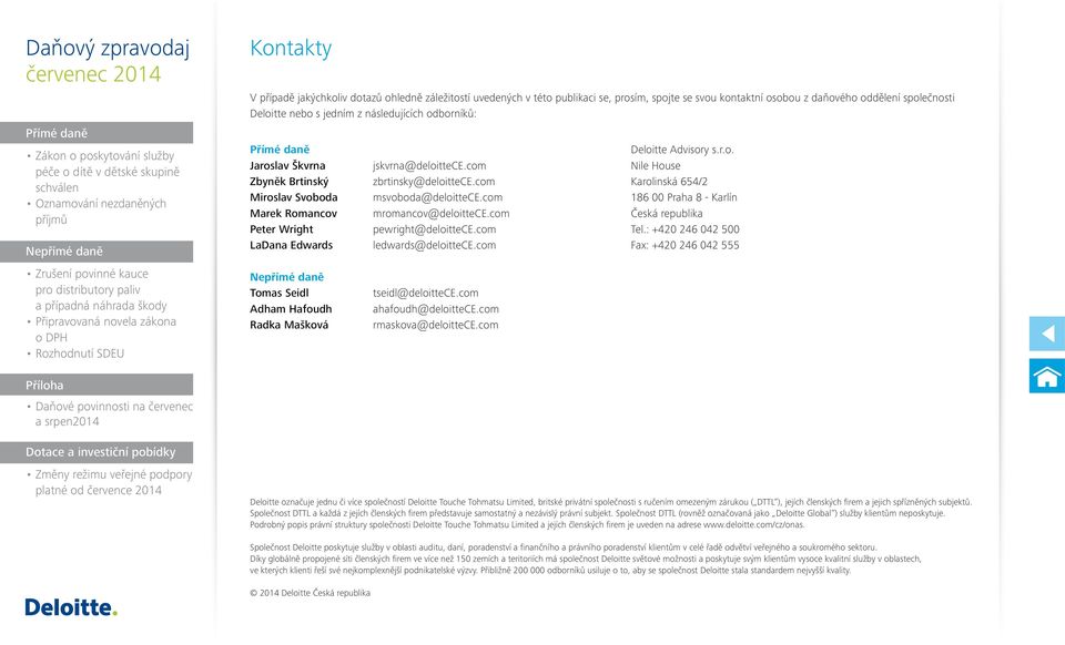 com msvoboda@deloittece.com mromancov@deloittece.com pewright@deloittece.com ledwards@deloittece.com tseidl@deloittece.com ahafoudh@deloittece.com rmaskova@deloittece.com Deloitte Advisory s.r.o. Nile House Karolinská 654/2 186 00 Praha 8 - Karlín Česká republika Tel.