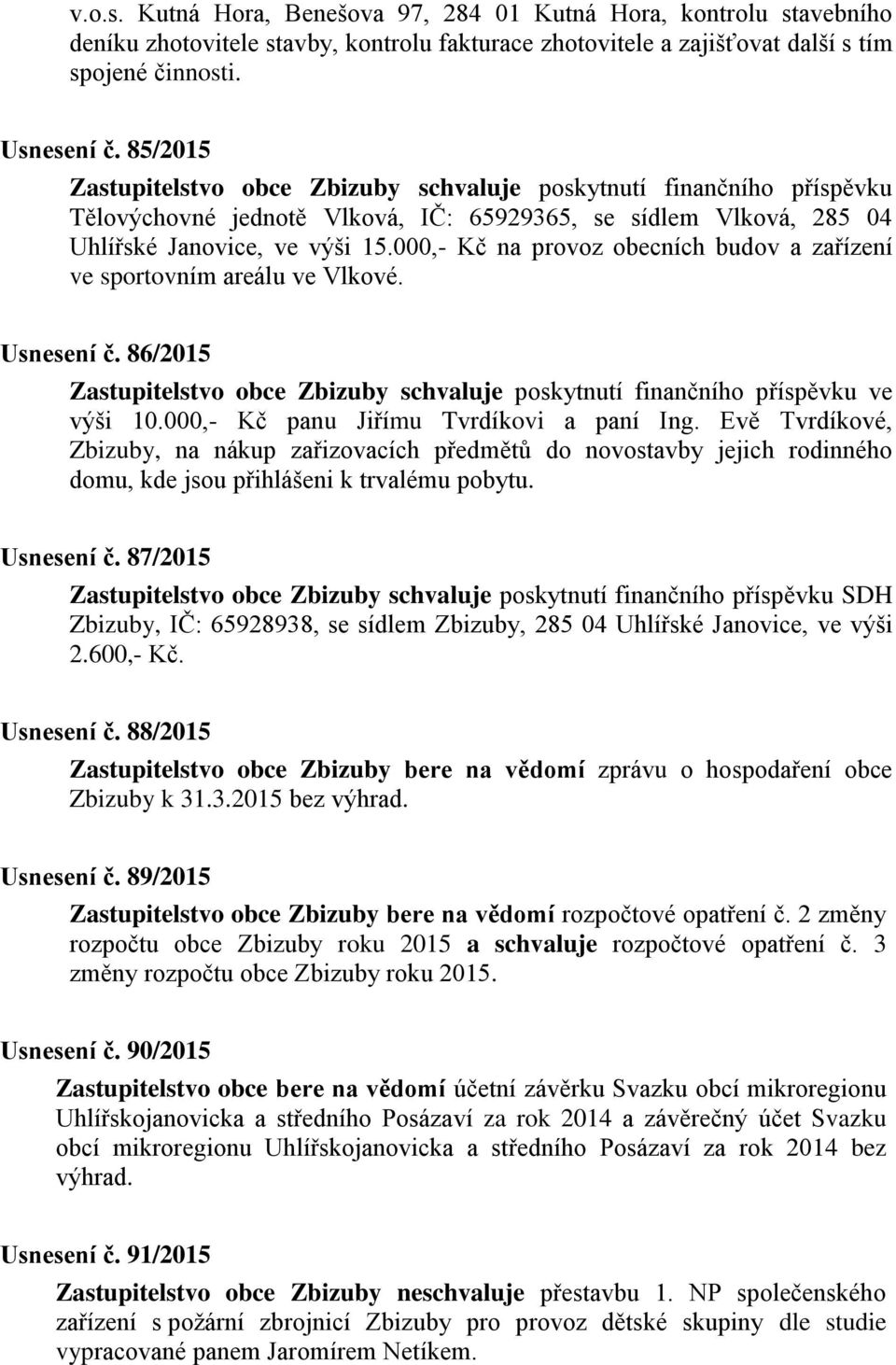 000,- Kč na provoz obecních budov a zařízení ve sportovním areálu ve Vlkové. Usnesení č. 86/2015 Zastupitelstvo obce Zbizuby schvaluje poskytnutí finančního příspěvku ve výši 10.