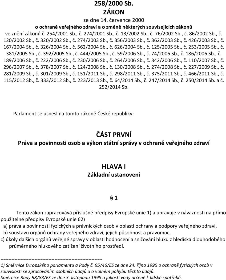 , č. 381/2005 Sb., č. 392/2005 Sb., č. 444/2005 Sb., č. 59/2006 Sb., č. 74/2006 Sb., č. 186/2006 Sb., č. 189/2006 Sb., č. 222/2006 Sb., č. 230/2006 Sb., č. 264/2006 Sb., č. 342/2006 Sb., č. 110/2007 Sb.