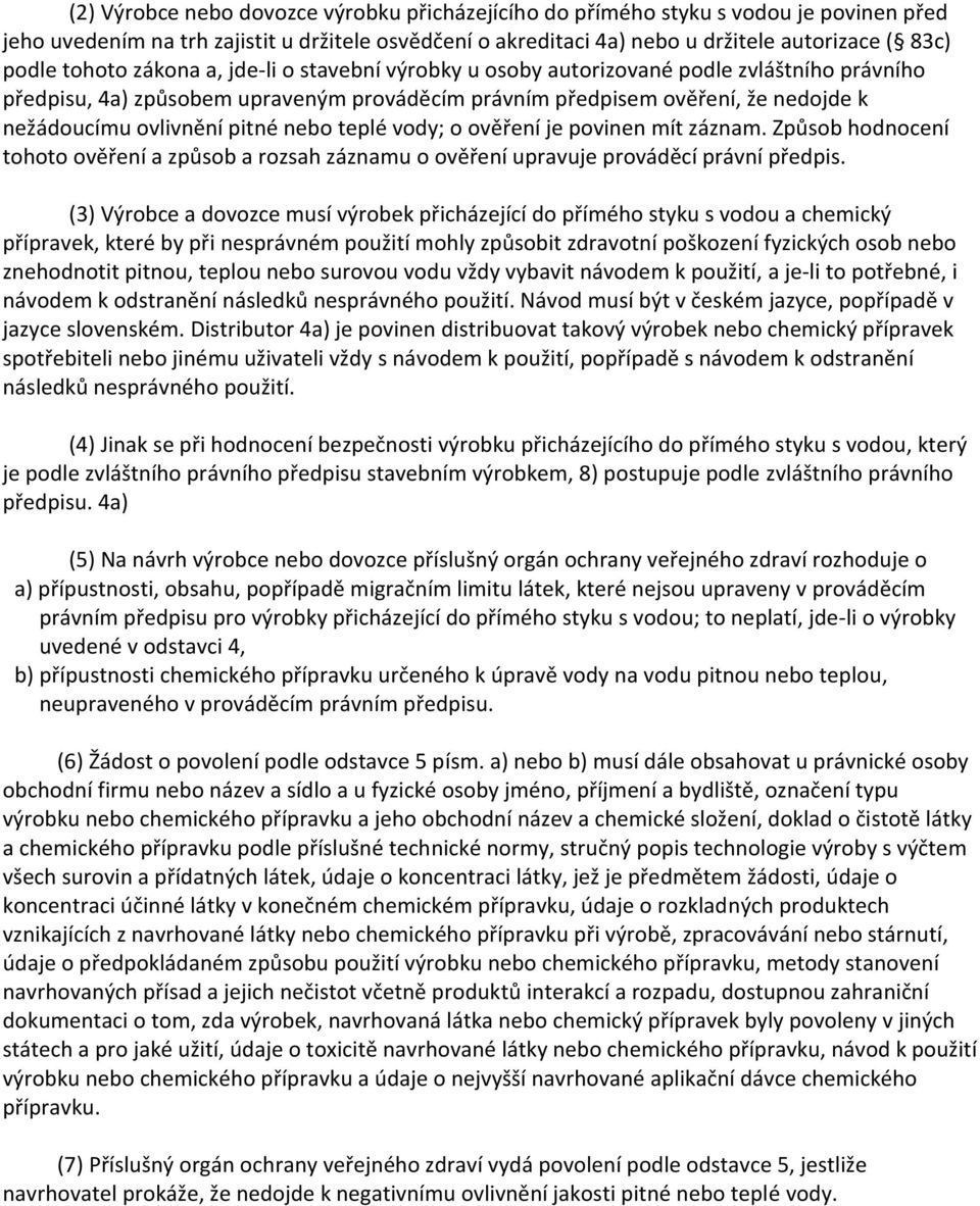 pitné nebo teplé vody; o ověření je povinen mít záznam. Způsob hodnocení tohoto ověření a způsob a rozsah záznamu o ověření upravuje prováděcí právní předpis.