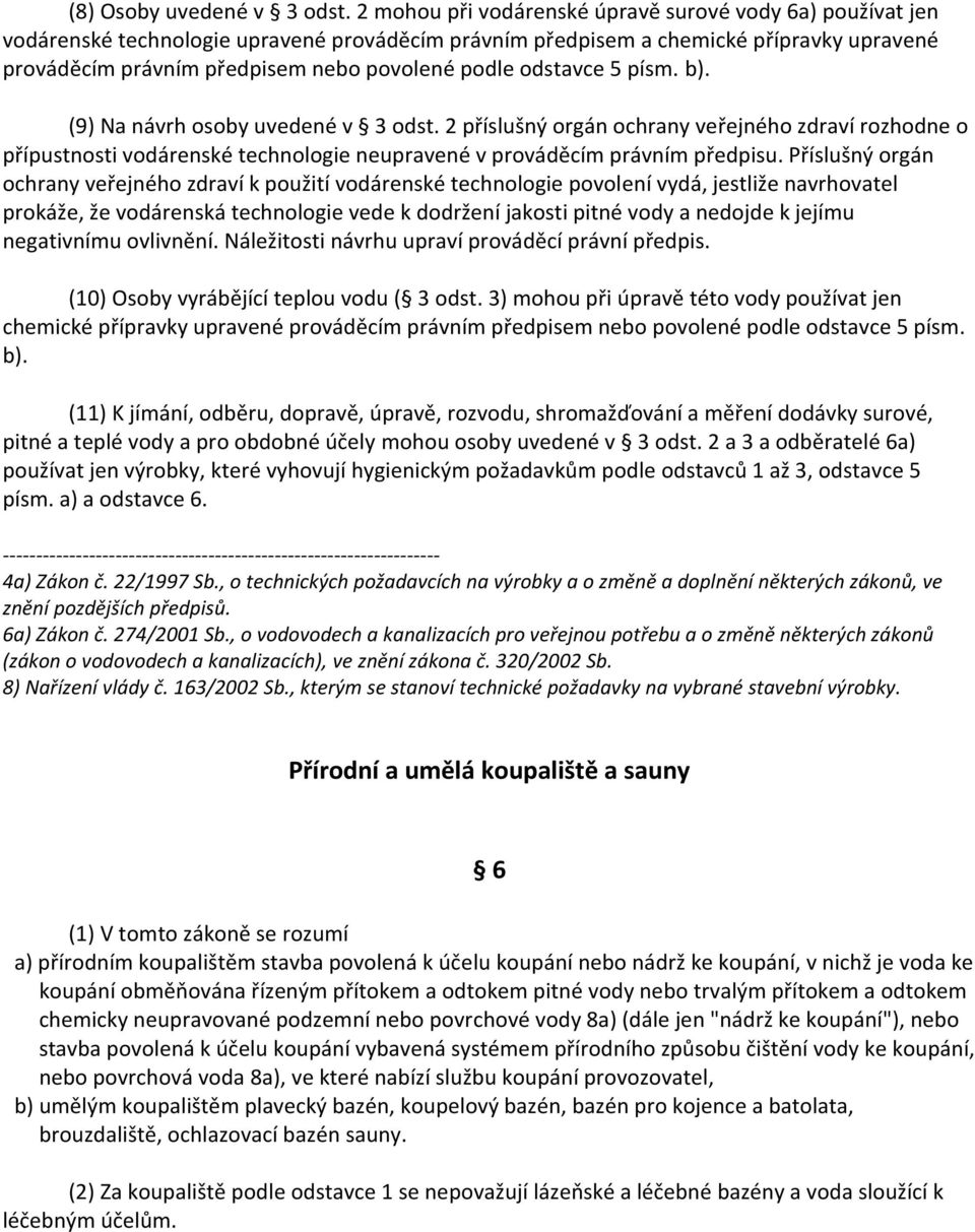odstavce 5 písm. b). (9) Na návrh osoby uvedené v 3 odst. 2 příslušný orgán ochrany veřejného zdraví rozhodne o přípustnosti vodárenské technologie neupravené v prováděcím právním předpisu.