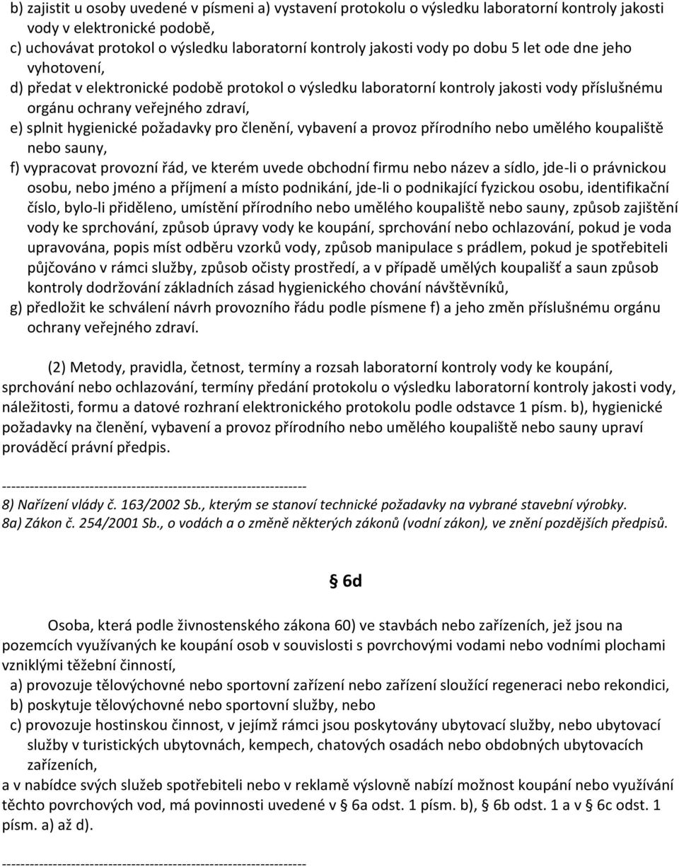 pro členění, vybavení a provoz přírodního nebo umělého koupaliště nebo sauny, f) vypracovat provozní řád, ve kterém uvede obchodní firmu nebo název a sídlo, jde-li o právnickou osobu, nebo jméno a