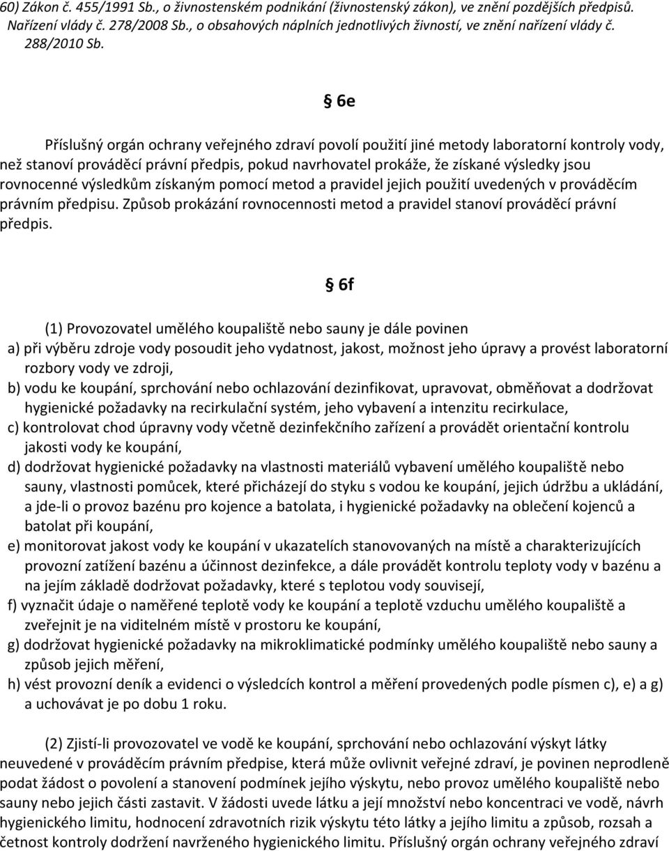 6e Příslušný orgán ochrany veřejného zdraví povolí použití jiné metody laboratorní kontroly vody, než stanoví prováděcí právní předpis, pokud navrhovatel prokáže, že získané výsledky jsou rovnocenné