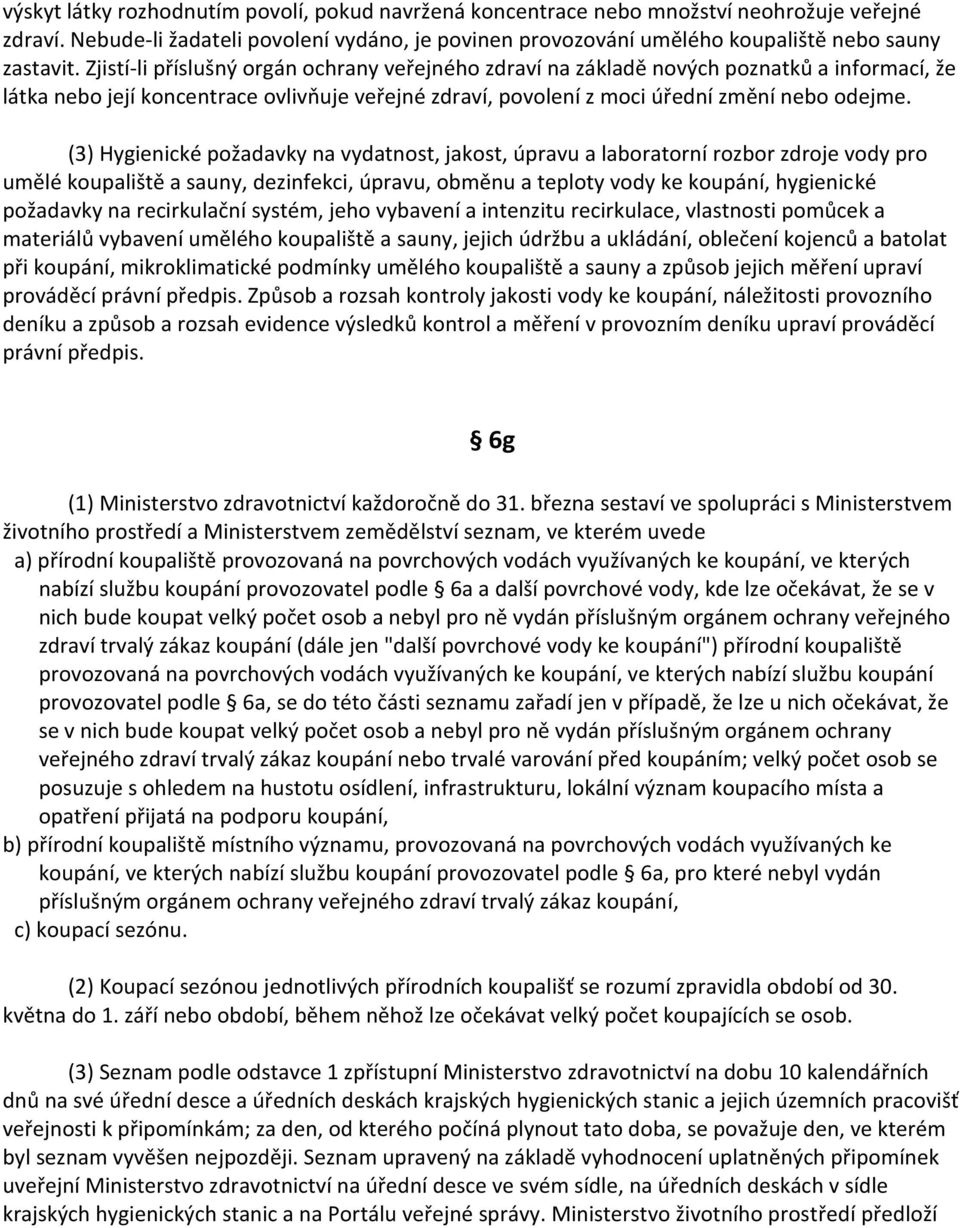 (3) Hygienické požadavky na vydatnost, jakost, úpravu a laboratorní rozbor zdroje vody pro umělé koupaliště a sauny, dezinfekci, úpravu, obměnu a teploty vody ke koupání, hygienické požadavky na