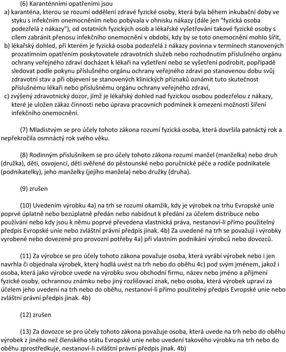 mohlo šířit, b) lékařský dohled, při kterém je fyzická osoba podezřelá z nákazy povinna v termínech stanovených prozatímním opatřením poskytovatele zdravotních služeb nebo rozhodnutím příslušného