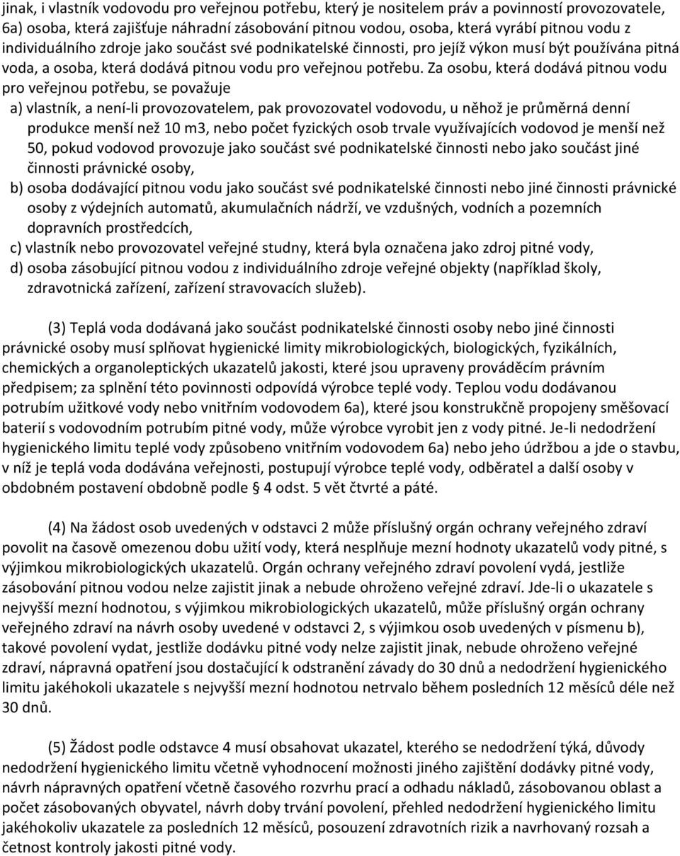 Za osobu, která dodává pitnou vodu pro veřejnou potřebu, se považuje a) vlastník, a není-li provozovatelem, pak provozovatel vodovodu, u něhož je průměrná denní produkce menší než 10 m3, nebo počet