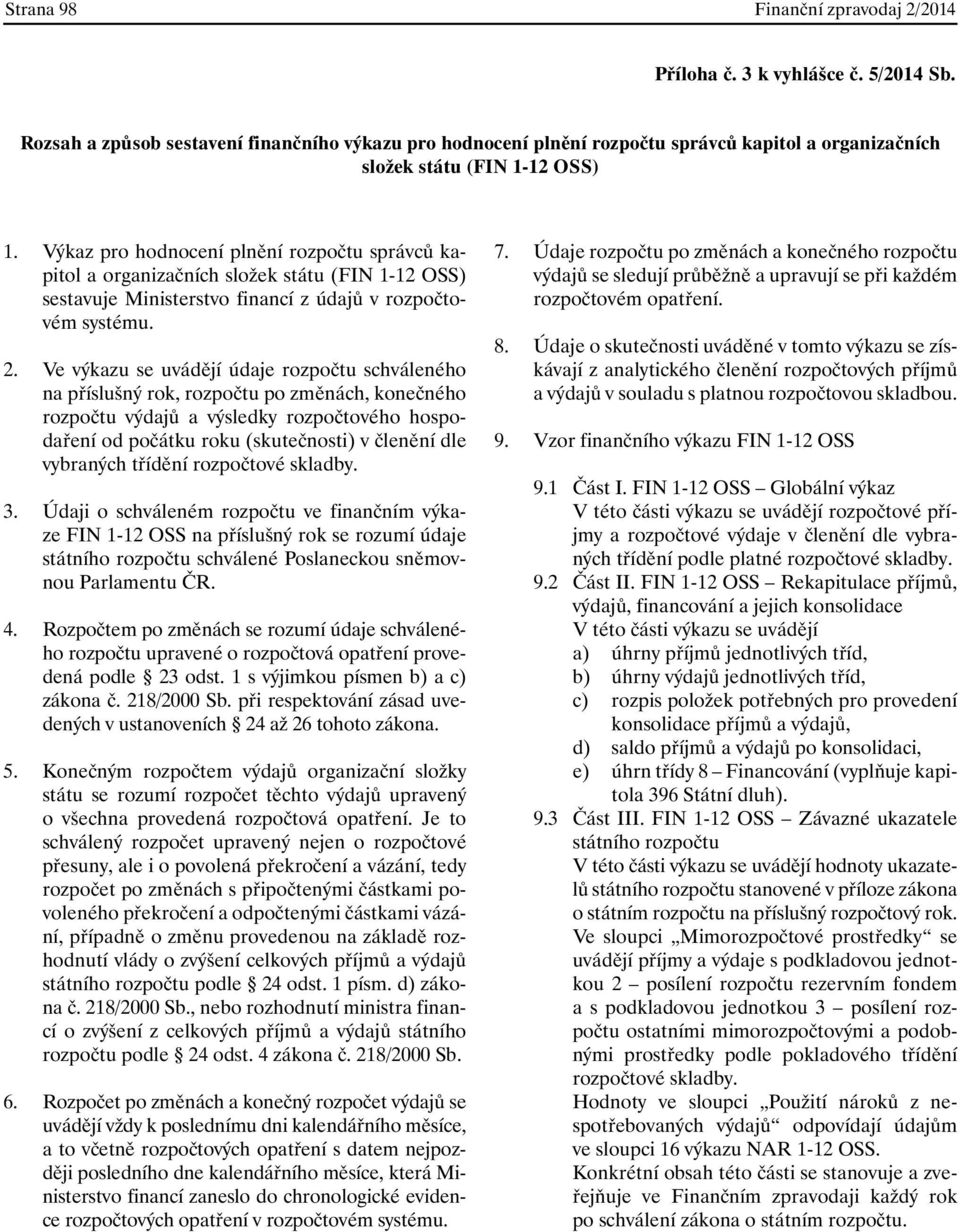 Výkaz pro hodnocení plnění rozpočtu správců kapitol a organizačních složek státu (FIN 1-12 OSS) sestavuje Ministerstvo financí z údajů v rozpočtovém systému. 2.