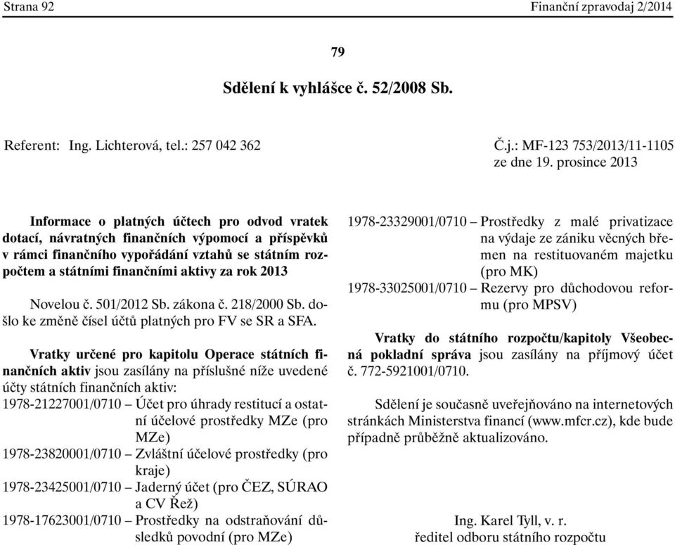 rok 2013 Novelou č. 501/2012 Sb. zákona č. 218/2000 Sb. došlo ke změně čísel účtů platných pro FV se SR a SFA.