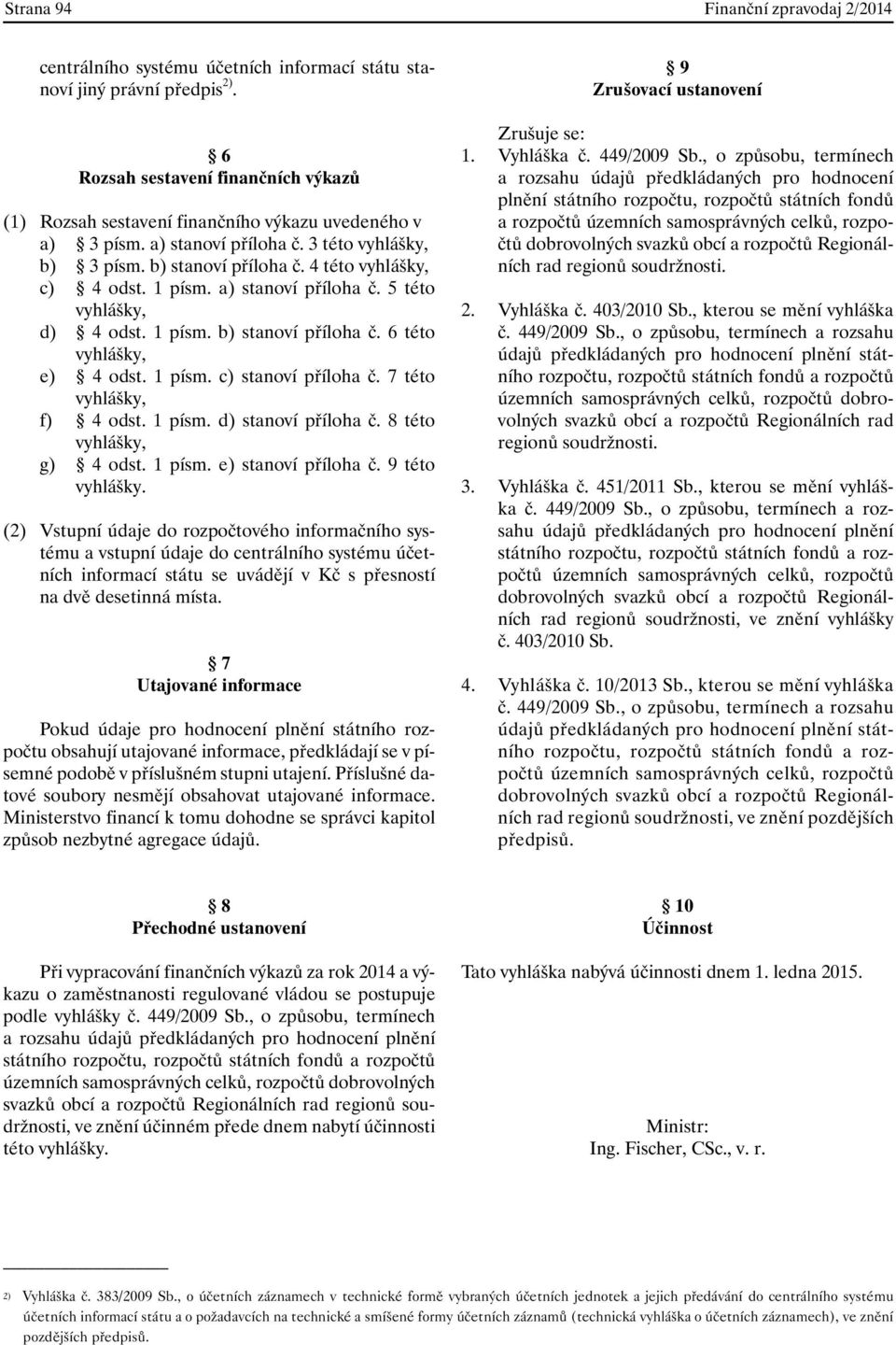 1 písm. a) stanoví příloha č. 5 této vyhlášky, d) 4 odst. 1 písm. b) stanoví příloha č. 6 této vyhlášky, e) 4 odst. 1 písm. c) stanoví příloha č. 7 této vyhlášky, f) 4 odst. 1 písm. d) stanoví příloha č.