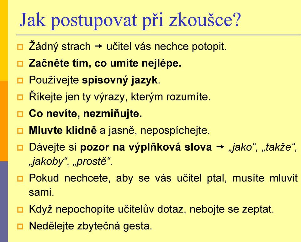 Mluvte klidně a jasně, nepospíchejte. Dávejte si pozor na výplňková slova jako, takže, jakoby, prostě.