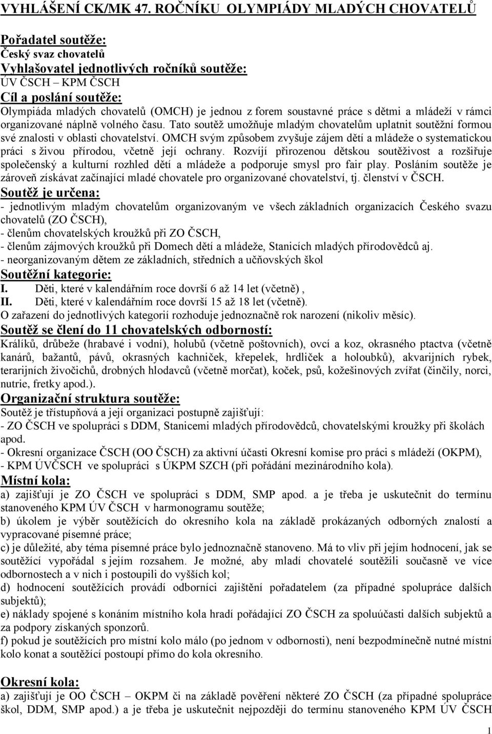 jednou z forem soustavné práce s dětmi a mládeží v rámci organizované náplně volného času. Tato soutěž umožňuje mladým chovatelům uplatnit soutěžní formou své znalosti v oblasti chovatelství.
