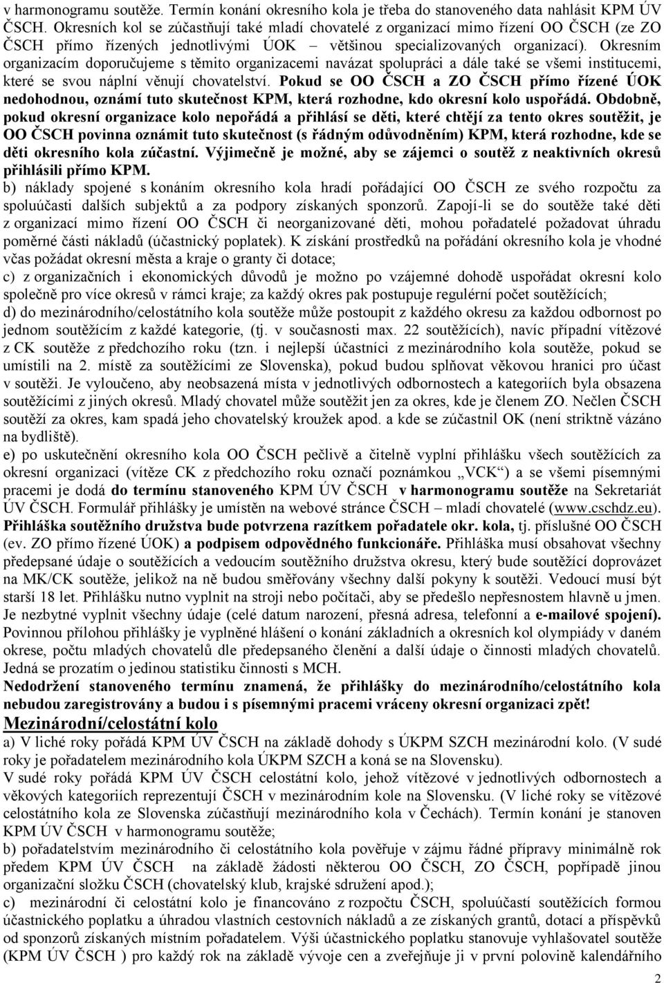 Okresním organizacím doporučujeme s těmito organizacemi navázat spolupráci a dále také se všemi institucemi, které se svou náplní věnují chovatelství.