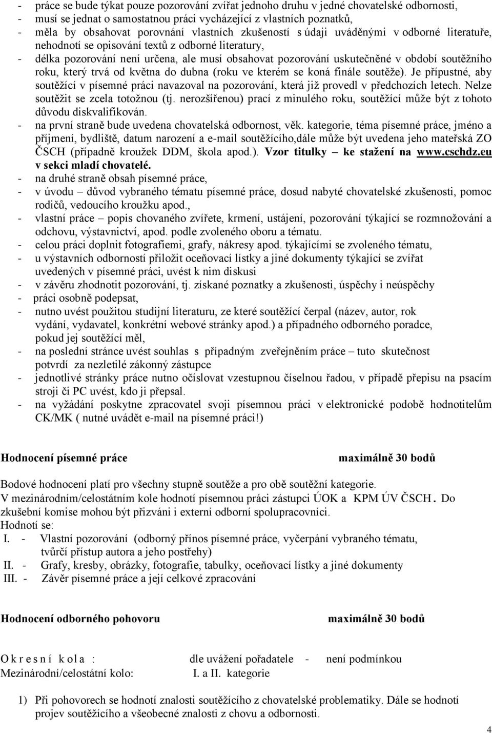 soutěžního roku, který trvá od května do dubna (roku ve kterém se koná finále soutěže). Je přípustné, aby soutěžící v písemné práci navazoval na pozorování, která již provedl v předchozích letech.