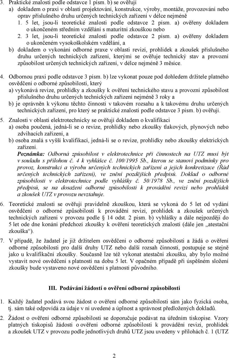 5 let, jsou-li teoretické znalosti podle odstavce 2 písm. a) ověřeny dokladem o ukončeném středním vzdělání s maturitní zkouškou nebo 2. 3 let, jsou-li teoretické znalosti podle odstavce 2 písm.