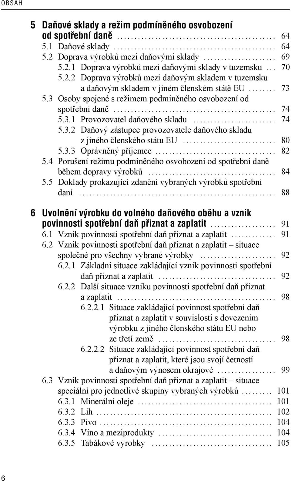 .. 74 5.3.2 Daňový zástupce provozovatele daňového skladu z jiného členského státu EU... 80 5.3.3 Oprávněný příjemce... 82 5.