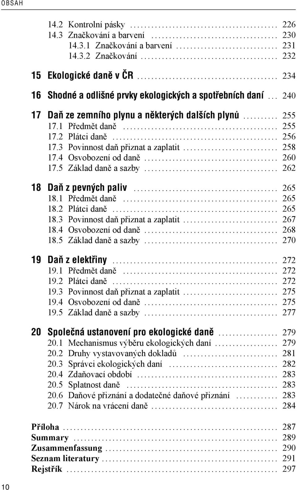 3 Povinnost daň přiznat a zaplatit... 258 17.4 Osvobození od daně... 260 17.5 Základ daně a sazby... 262 18 Daň z pevných paliv... 265 18.1 Předmět daně... 265 18.2 Plátci daně... 265 18.3 Povinnost daň přiznat a zaplatit... 267 18.