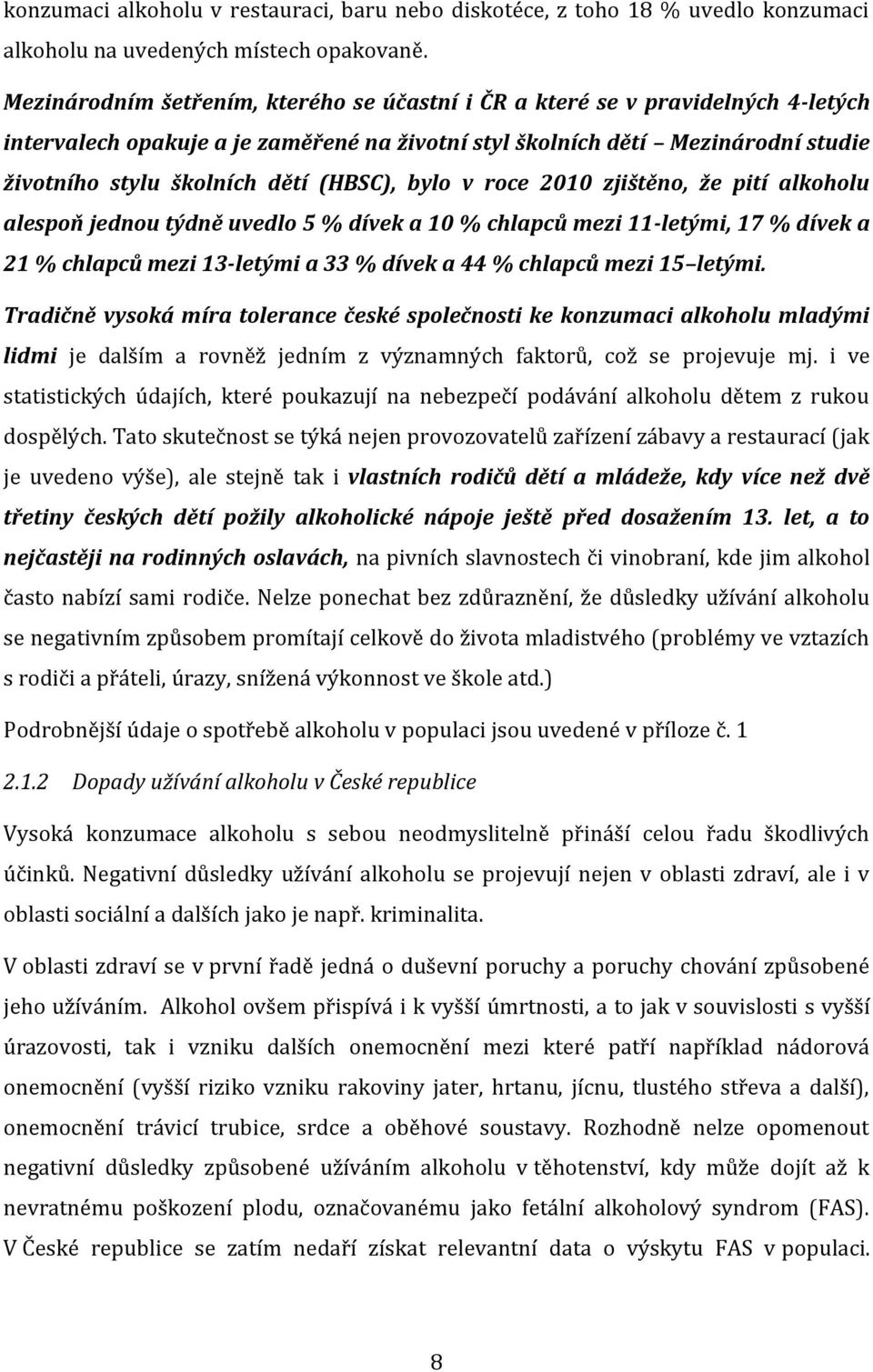 (HBSC), bylo v roce 2010 zjištěno, že pití alkoholu alespoň jednou týdně uvedlo 5 % dívek a 10 % chlapců mezi 11-letými, 17 % dívek a 21 % chlapců mezi 13-letými a 33 % dívek a 44 % chlapců mezi 15